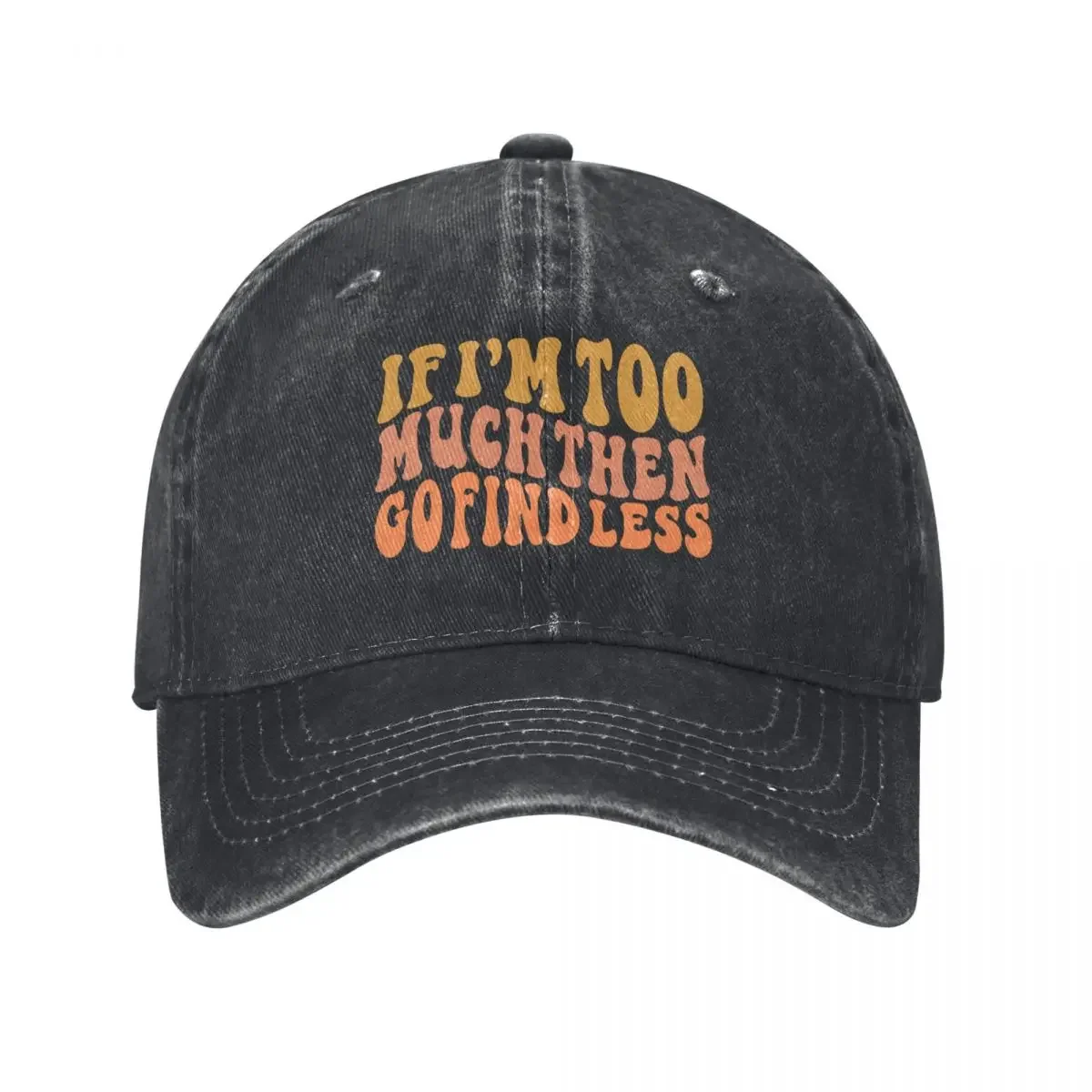 If I'm Too Much Then Go Find Less - Offensive Humor Baseball Cap Kids Hat Brand Man cap sun hat summer hat Female Men's