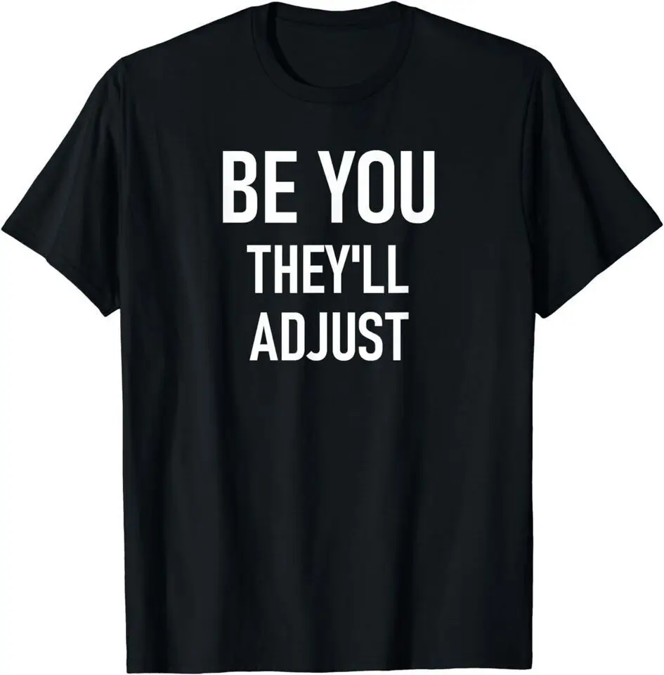 

New Be You They'll Adjust, Inspirational Sayings Unisex Funny T-Shirt USA Tee