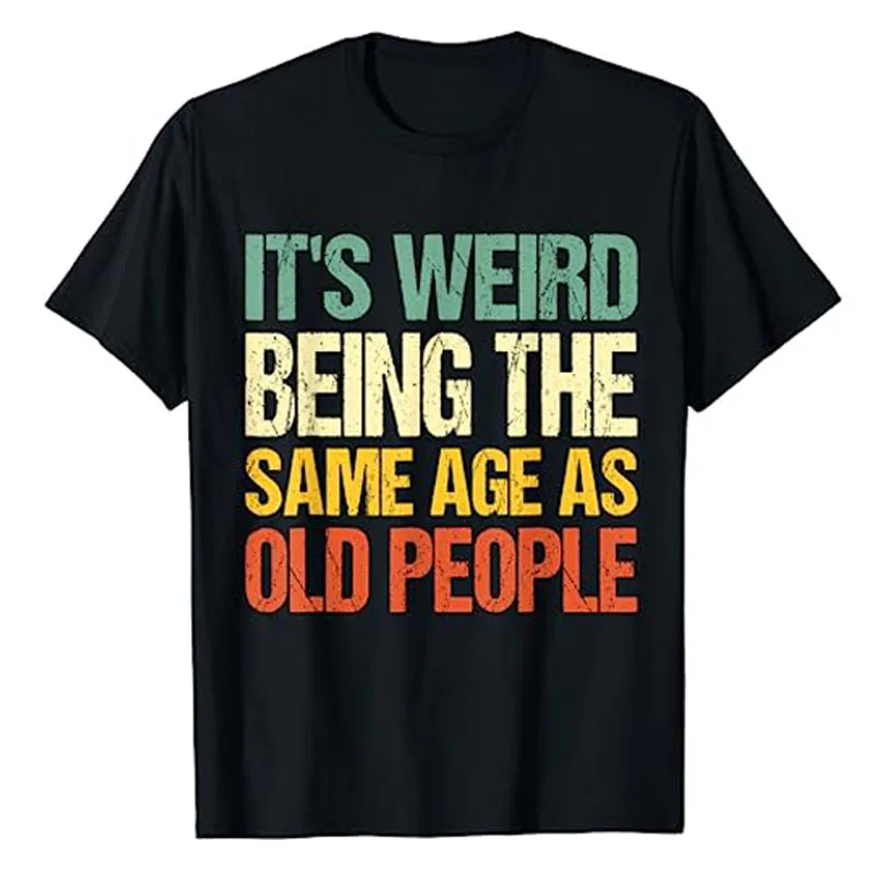 Retro It's Weird Being The Same Age As Old People Sarcastic T-Shirt Funny Grandpa Grandma Letters Printed Saying Graphic Tee Top