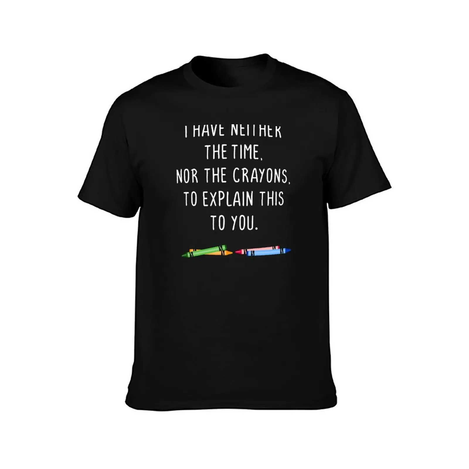 I have neither the time nor the crayons T-Shirt Basic Solid Color Short Sleeve T-Shirt