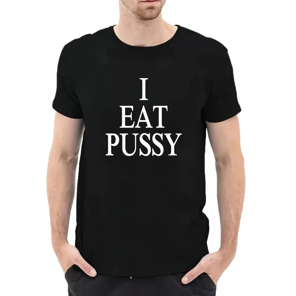 I Eat Pussy Printed On Cotton T-shirt Men's Humor Fun Flirting Style Tee Shirt Leisure Fetish Sub Dom BDSM DDLG Top