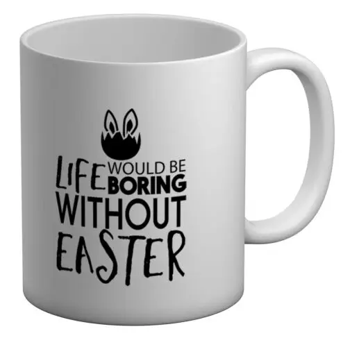 Life would be Boring without Easter White 11oz Mug Cup