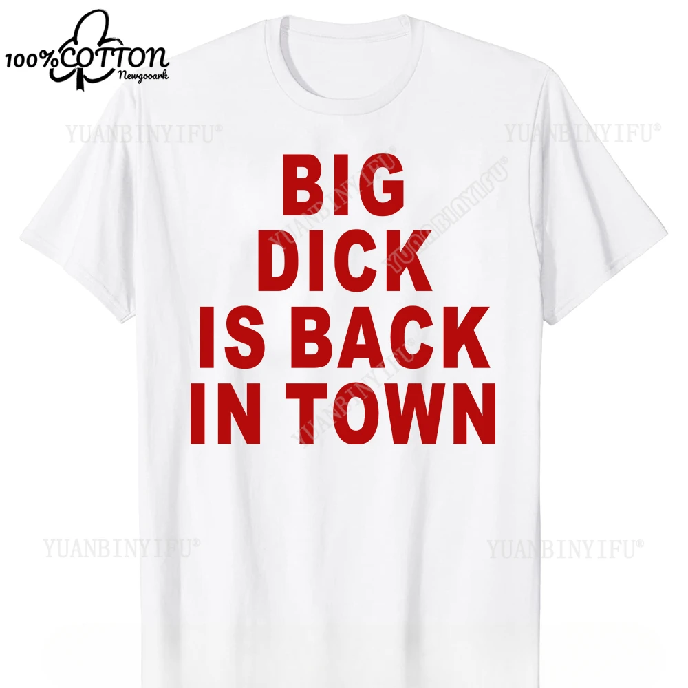 H Big Dick Is Back in Town Graphic cotton TShirts Birthday Adult Sex Joke T-shirt Streetwear Short Sleeve Mens Clothing