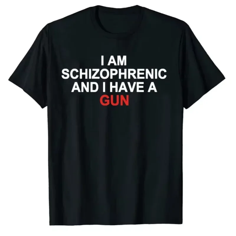 I Am Schizophrenic and I Have A Gun T Shirt Funny Graphic Streetwears Cotton Unisex Summer Short Sleeve T-shirts EU Size