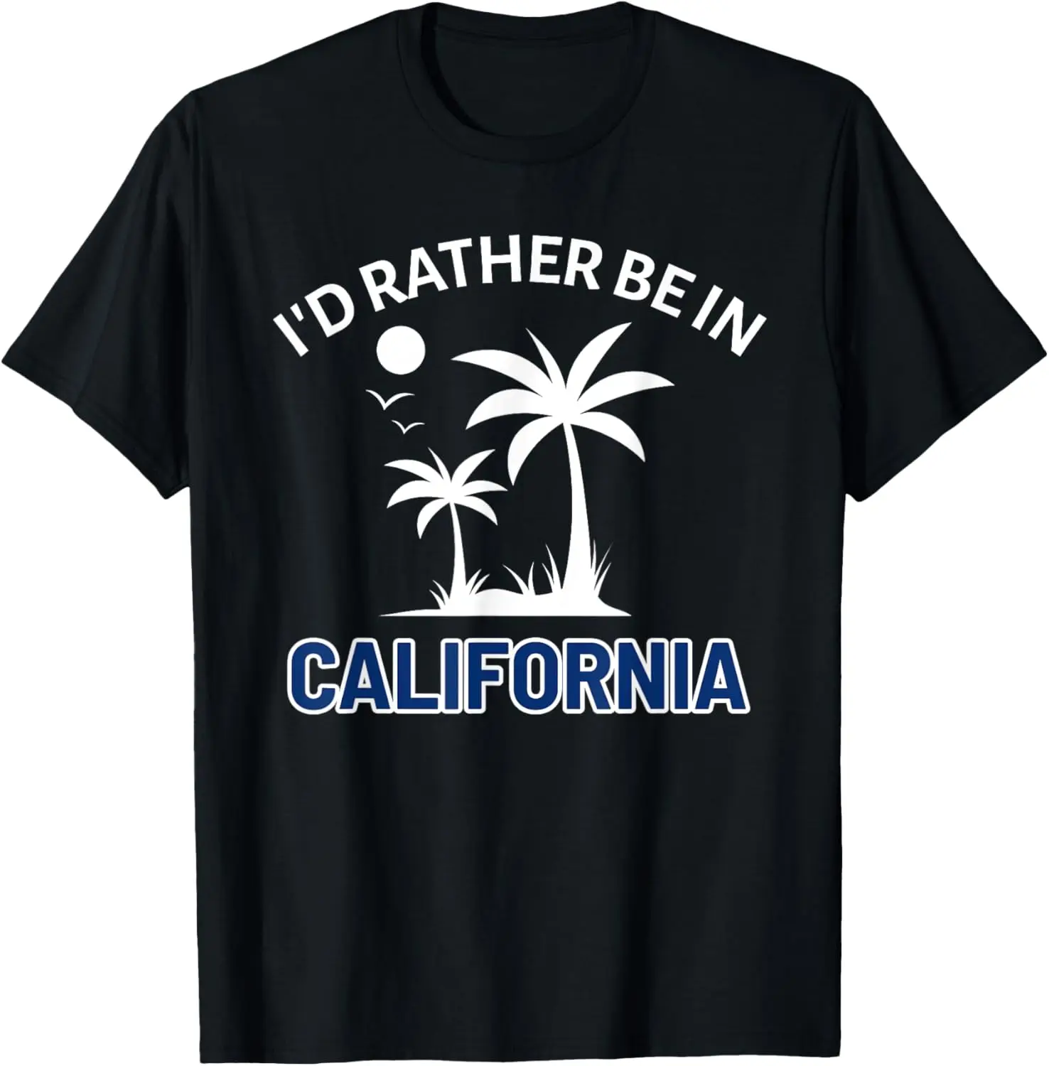 

California I'd Rather Be In T-Shirt