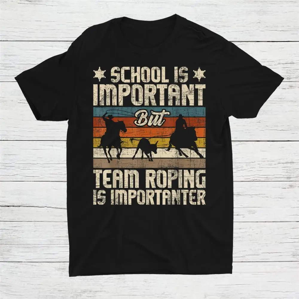 

Team Roping Is Importanter Horse Ride Cowboy Header Heeler Unisex T-shirt S-5XL