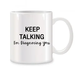 Keep Talking I'm Diagnosing You Mugs For Psychology Coworker Friend Boss Birthday Novelty Coffee Ceramic Tea Cups White 11 oz