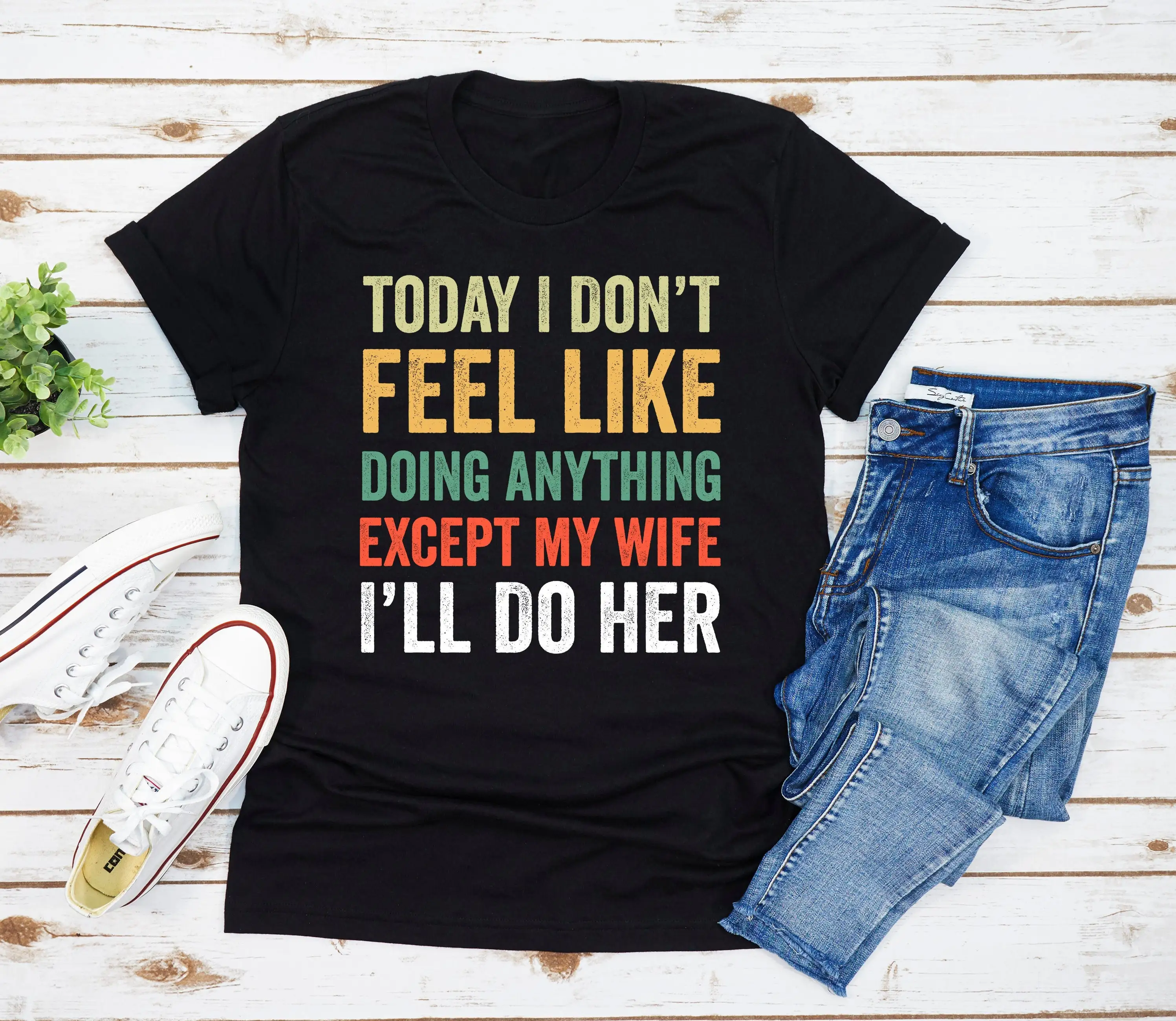 Today I Don'T Feel Like Doing Anything Except My Wife I'Ll Do Her T Shirt Husband Funny For From