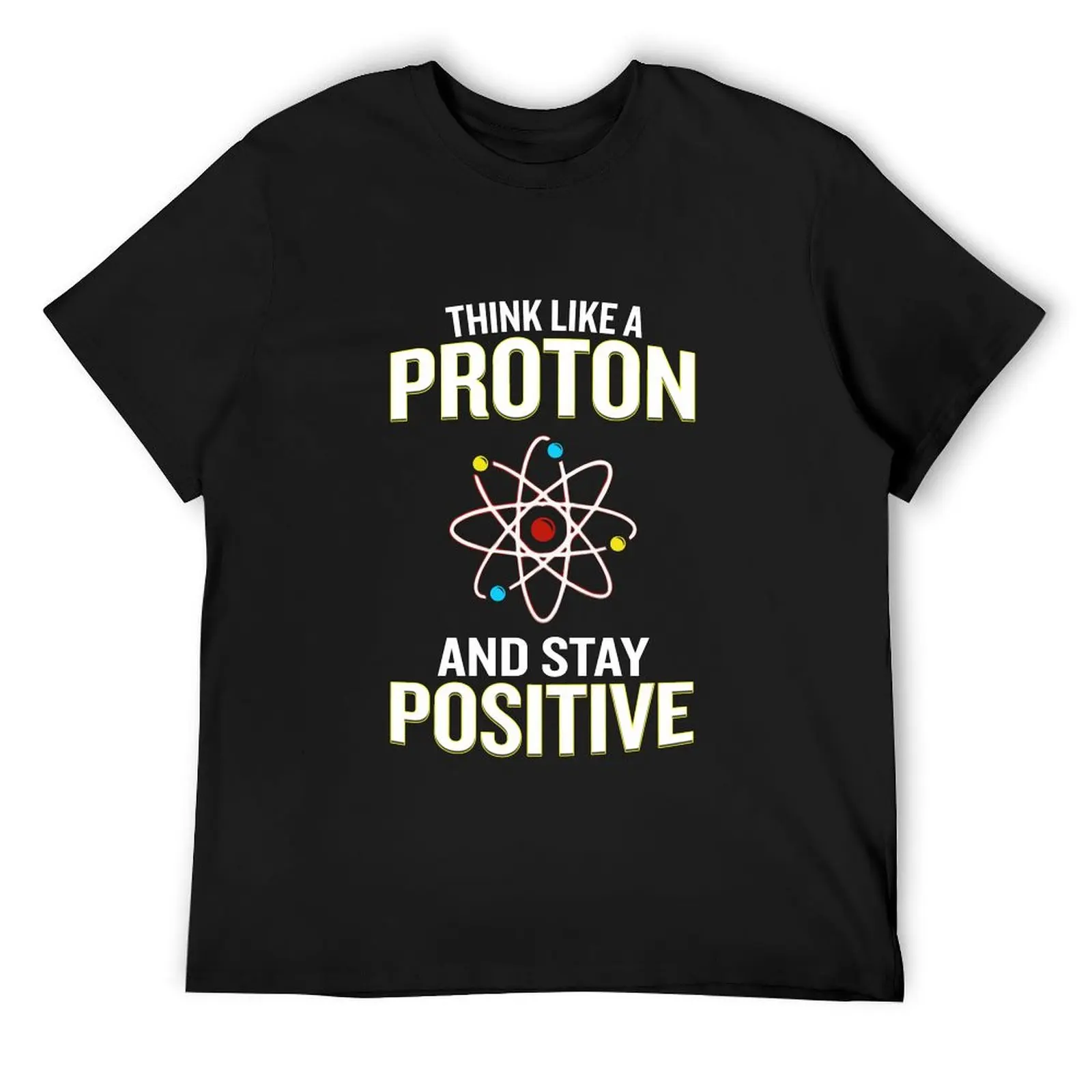 

Think Like A Proton And Stay Positive Pun Quote Gift T-Shirt funny costumes man t shirt outfits for men