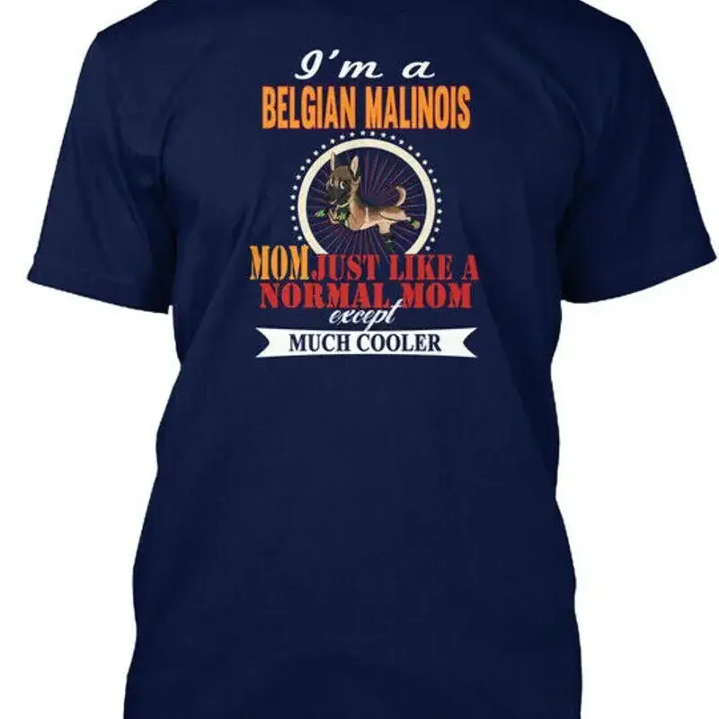 Im A Belgian Malinois Mom Cooler I m Just Like T Shirt Made in USA S 5XL