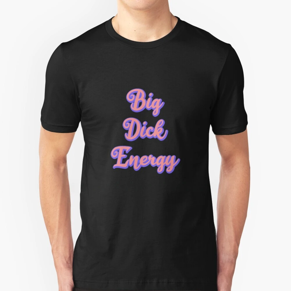 Top Popular Big Dick Energy T Shirts Offensive Slogan Funny Offensive Kinky Nsfw Sexy Funny For Men Pride Swear Fetish Bdsm Ddlg