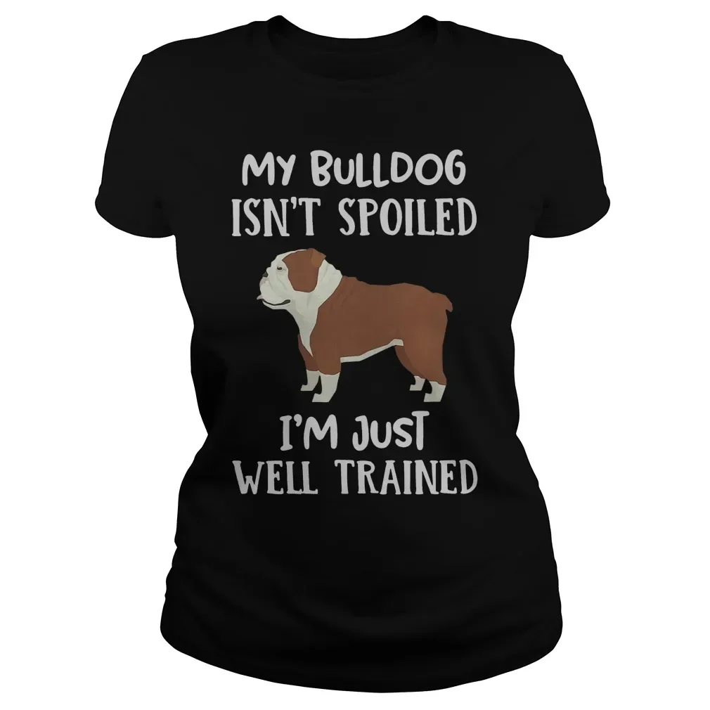 

My Bulldog Isnt Spoiled Im Just Well Trained Women's T-Shirt