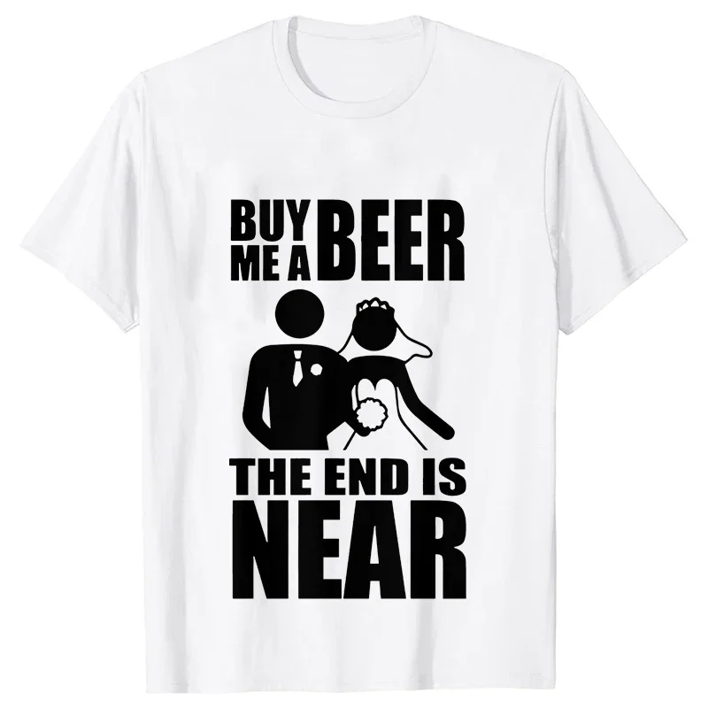 Compra una cerveza para mí, el final está cerca, camisetas para novios, novias, despedidas de soltero, fiestas de boda, ropa de calle, camisetas unisex de manga corta, camiseta de verano