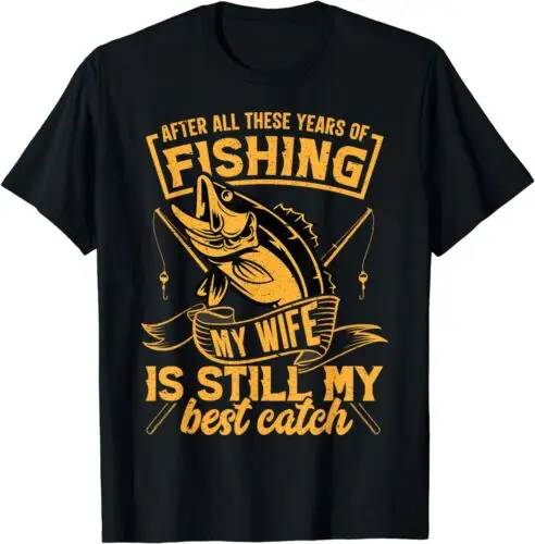 

NEW LIMITED After All These Years Of Fishing My Wife Is Still My Best T-Shirt