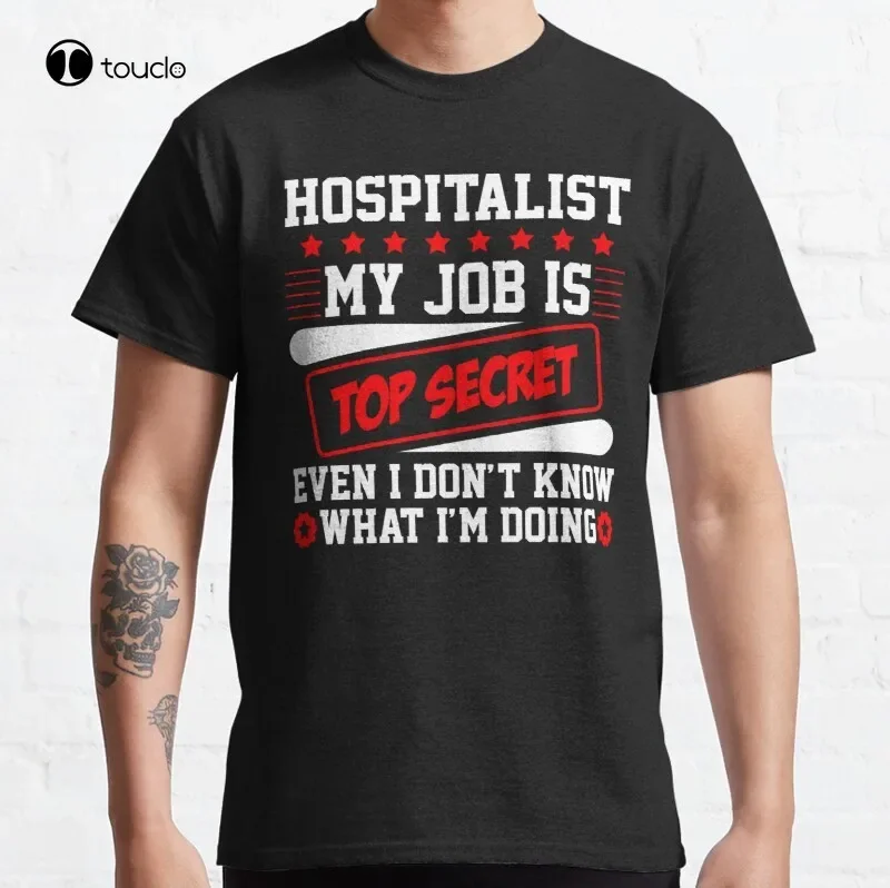 Hospitalist My Job Is Top Secret Even I Don'T Know What I'M Doing Funny Classic T-Shirt Cotton Tee Shirt Fashion Tshirt Summer