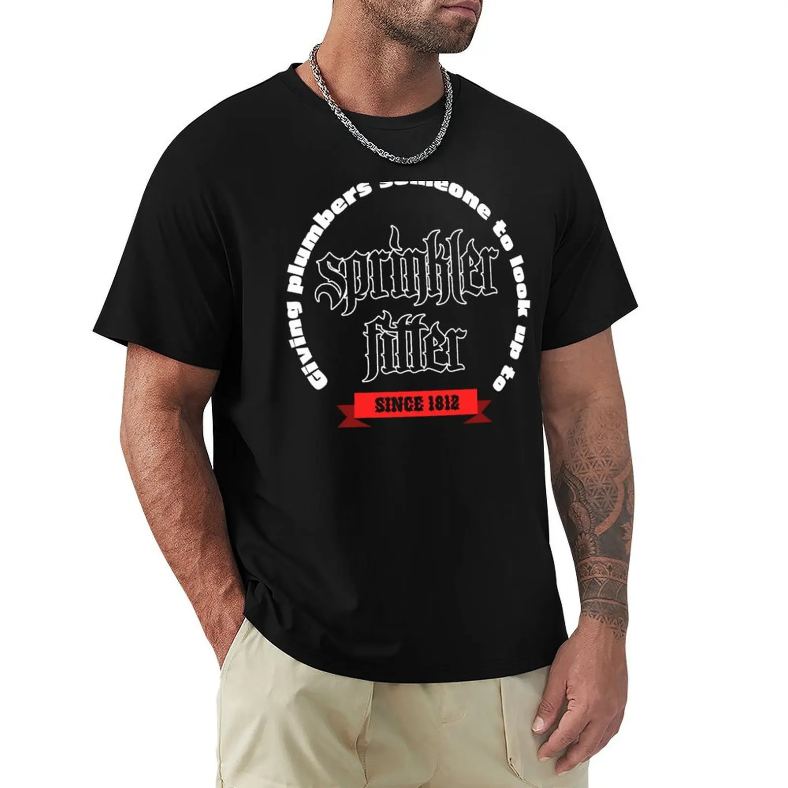

Sprinkler Fitter Giving Plumbers Someone To Look Up To Since 1812 T-Shirt T-shirts oversize men tshirt