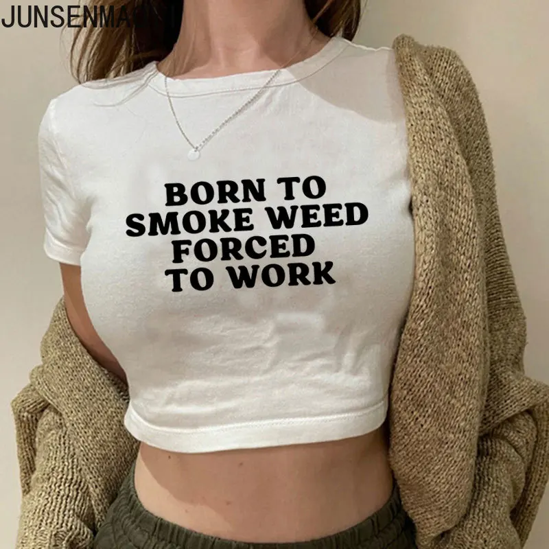 Born To Smoke Weed Forced To Work Print Pattern New Summer Short Sleeve O Neck Cropped Navel Women Crop Tops Fashion T-Shirt