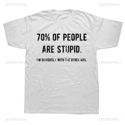 Funny 70% of People Are Stupid I'm Obviously The Other 40% T Shirt Sarcastic Humor Harajuku Style Man T-shirt Casual Cotton Tee