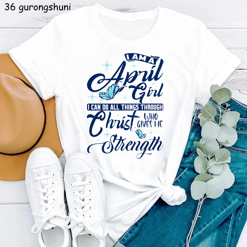 

I Am A April Girl I Can Do All Things Through Christ Who Gives Me Strength Letter Print T-Shirt Women/Girl White Tshirt Femme