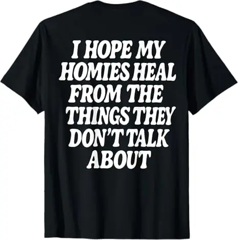 I Hope My Homies Heal From The Things They Don't Talk about T-Shirt Y2k Funny Humorous Sarcastic Saying Tee Men's Fashion Outfit