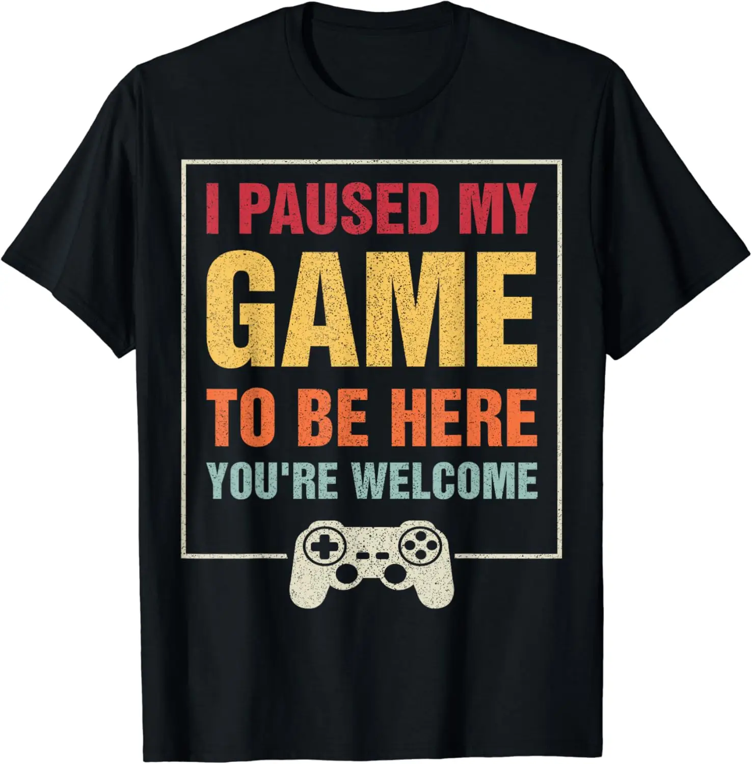 I Paused My Game To Be Here You're Welcome Video Gamer Gifts T-Shirt Men Women Clothes Oversized Cotton Tees