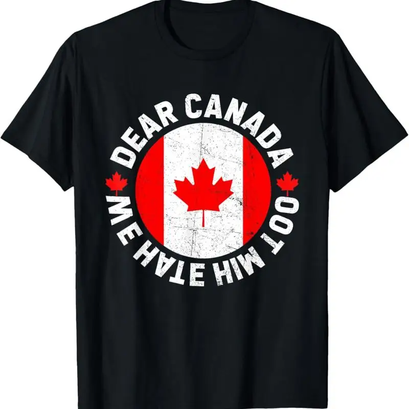 Dear Canada We Hate Him Too Political Protest T-Shirt