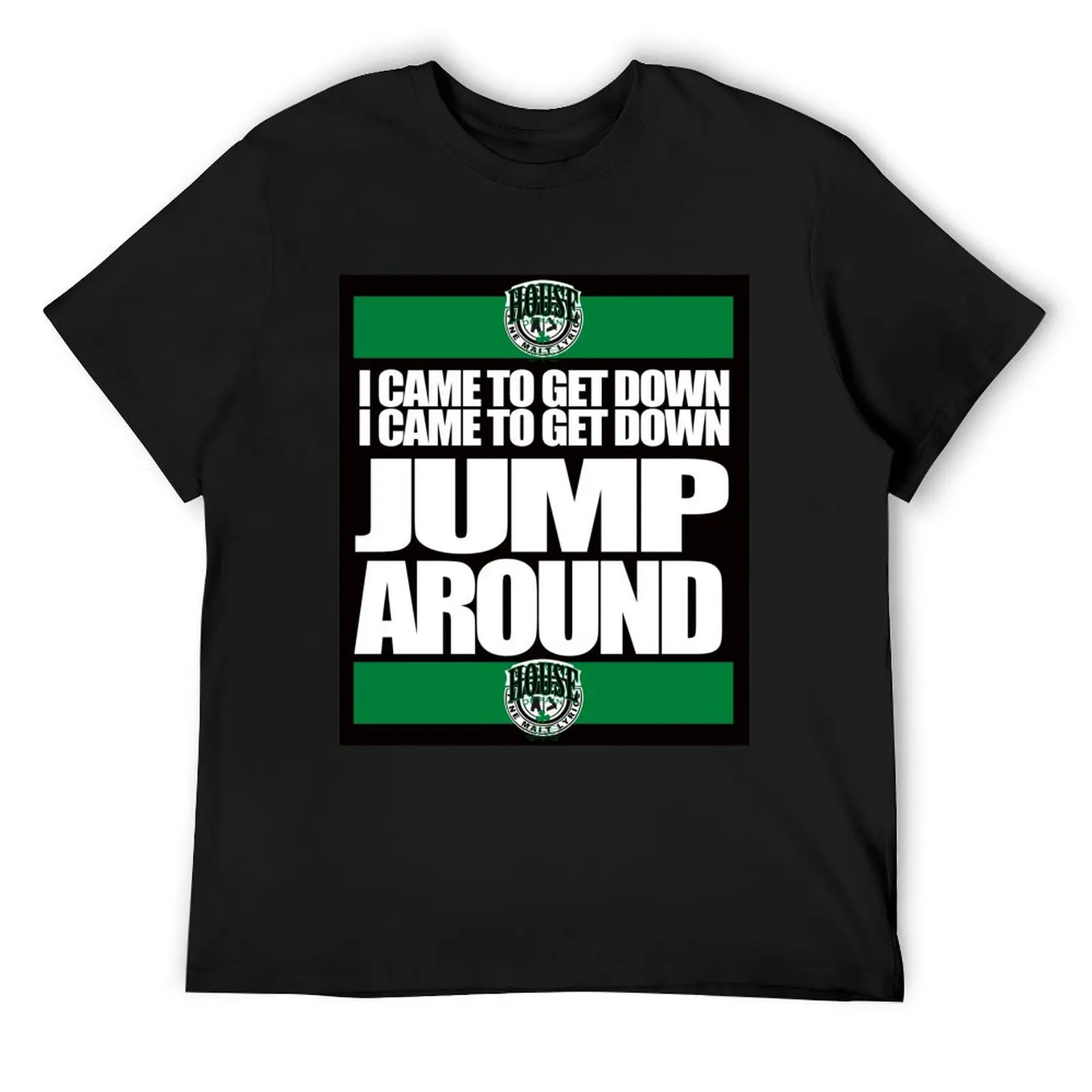 House of Pain - I Came to Get Down, Jump Around! T-Shirt Funny t-shirts anime street wear funny t shirts men