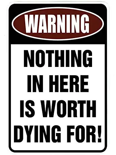 Warning Nothing in Here is Worth Dying For – Funny Metal Sign for your garage, man cave, yard or wall.