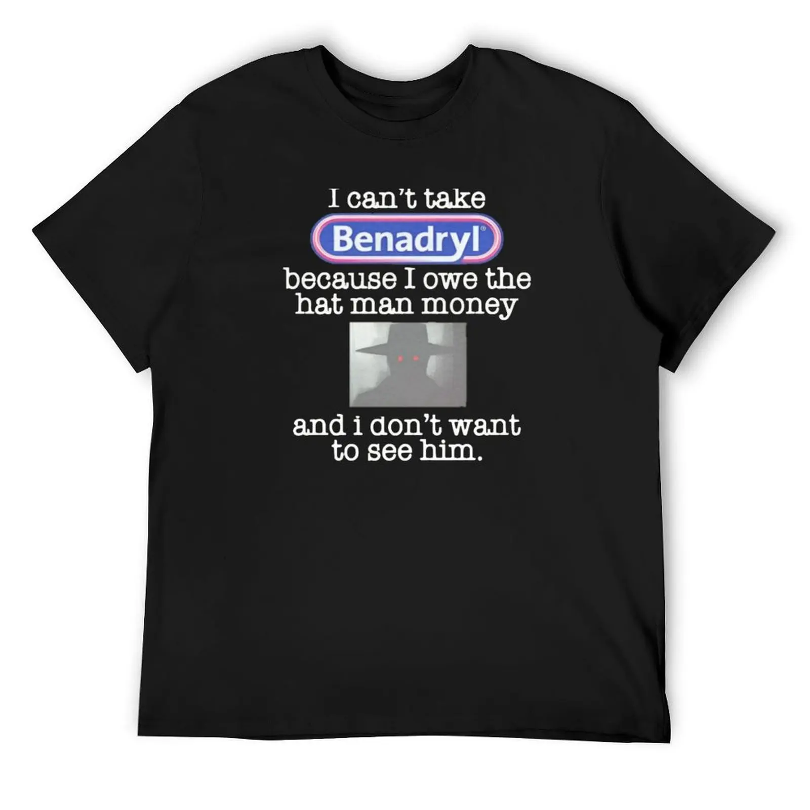 

I can't take Benadryl because I owe the hat man money and I don't want to see him. T-Shirt customizeds slim fit t shirts for men