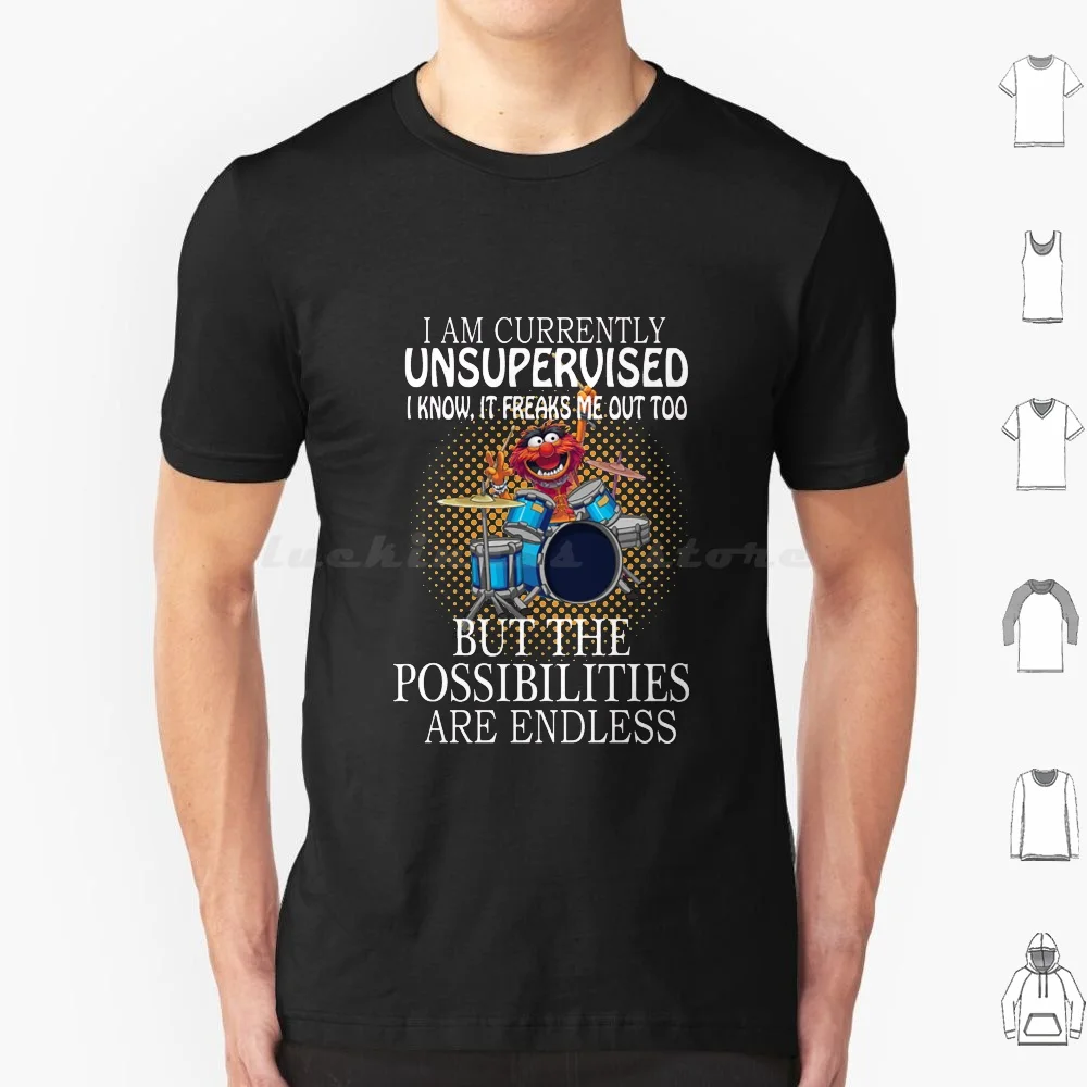 Animal Drummer I Am Currently Unsupervised I Know It Freaks Me Out Too But Possibilities Are Endless T Shirt Big Size 100%