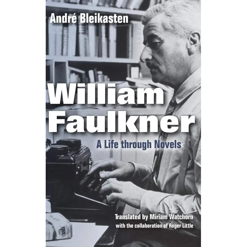 

William Faulkner A Life Through Novels Andre Bleikasten Indiana University Press 9780253022844 Book