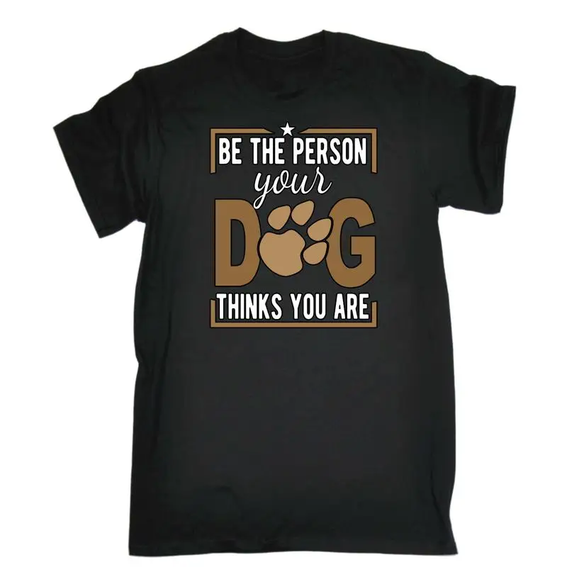 Dog Be The Person Your Thinks You Are Mens Funny Novelty T Shirt