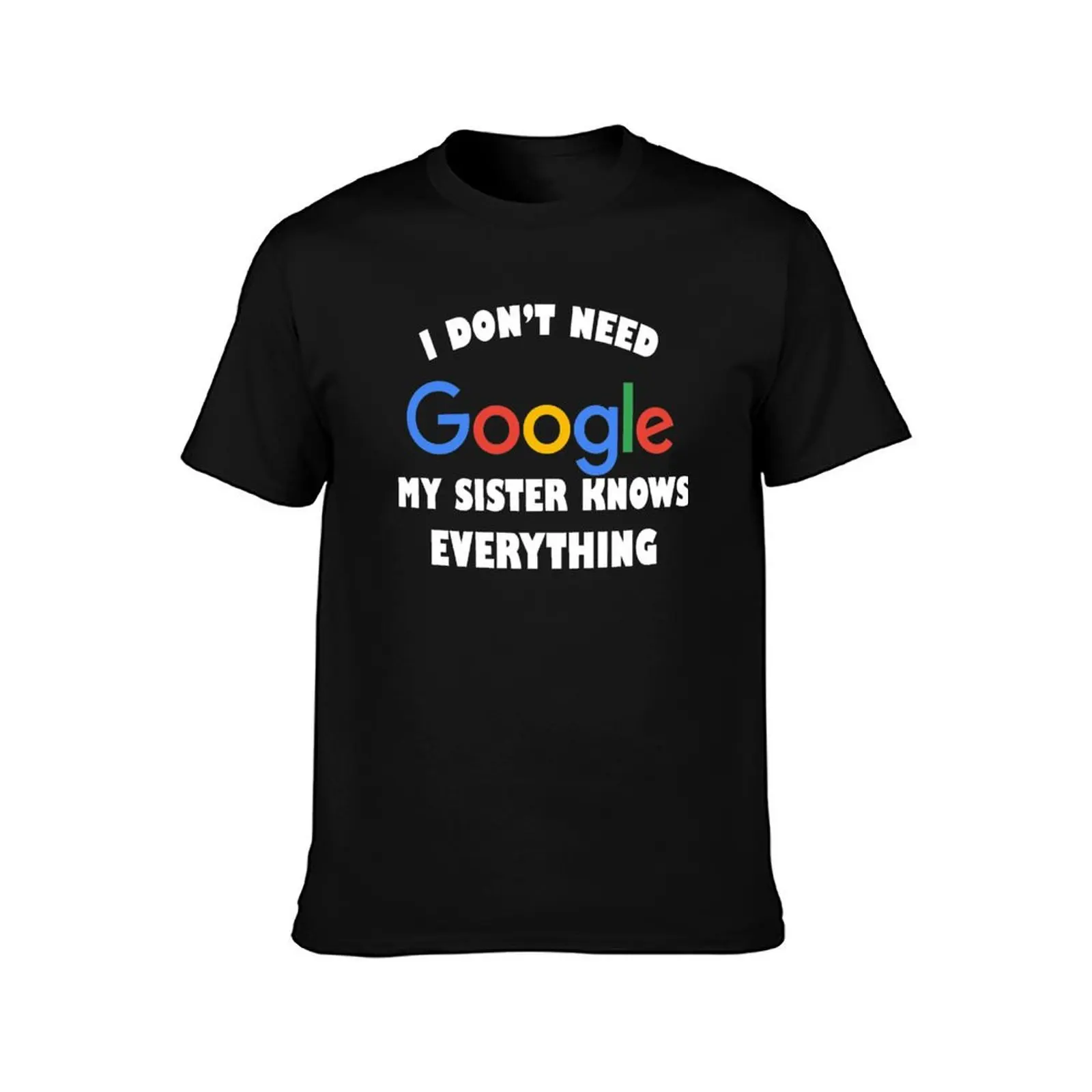 I DONT NEED GOOGLE MY SISTER KNOWS EVERYTHING DESIGN T-Shirt sports fans anime t shirts oversizeds mens designer clothes