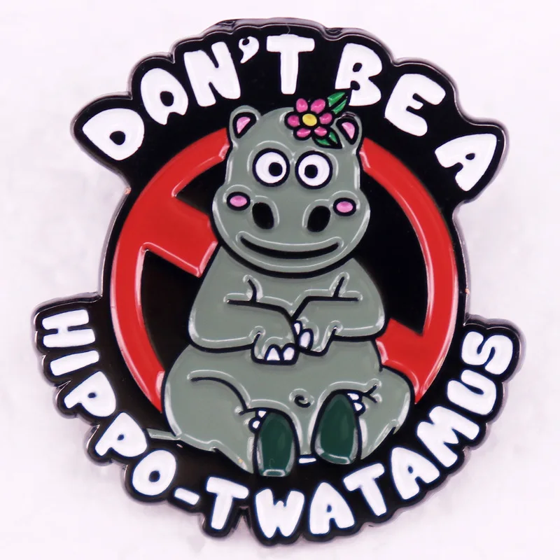 C4698 Cartoon Don’t be a hippo-twatamus Lapel Pins for Backpack Cute Enamel Pin Brooch Fashion Badges Accessories on Clothes