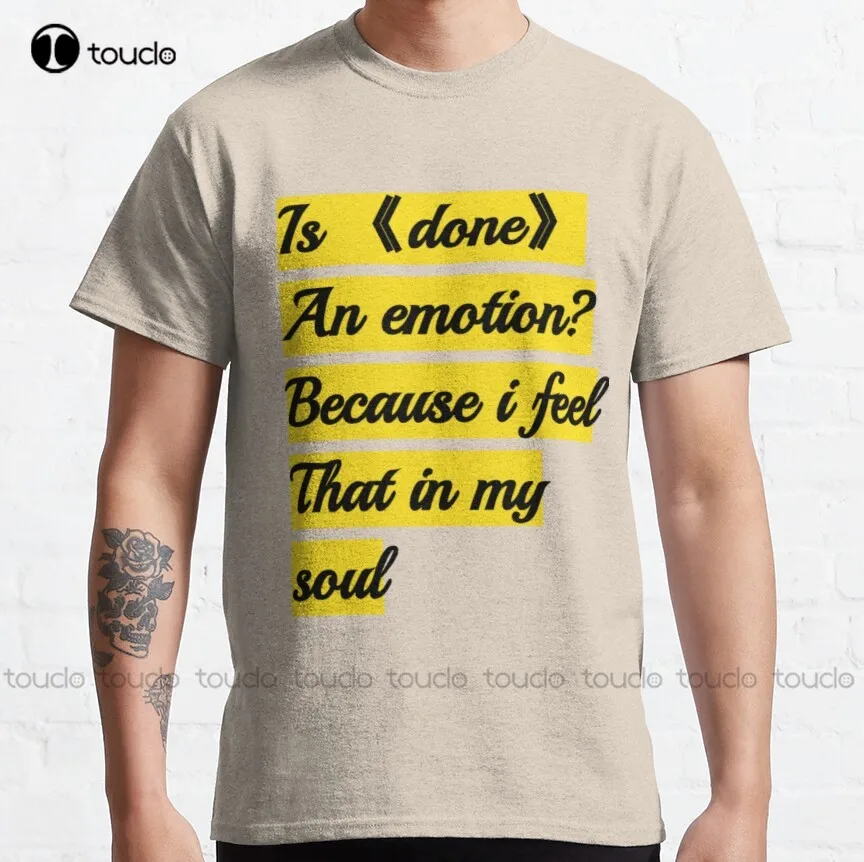 Is Done An Emotion Because I Feel That In My Soul Mini Skirt Classic T-Shirt Men'S Big & Tall T-Shirts Tee T Shirts New Popular