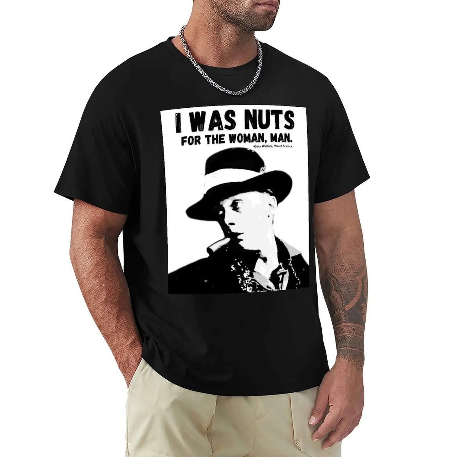 I was nuts for the woman, man. -Gary Wallace, Weird Science T-Shirt Urban Style Casual Short Sleeve Top