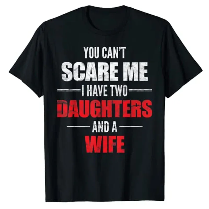 Mens You Can't Scare Me I Have Two Daughters and A Wife T-shirt Men Clothing Father's Day Husband Gift Sarcasm Sayings Joke Tee