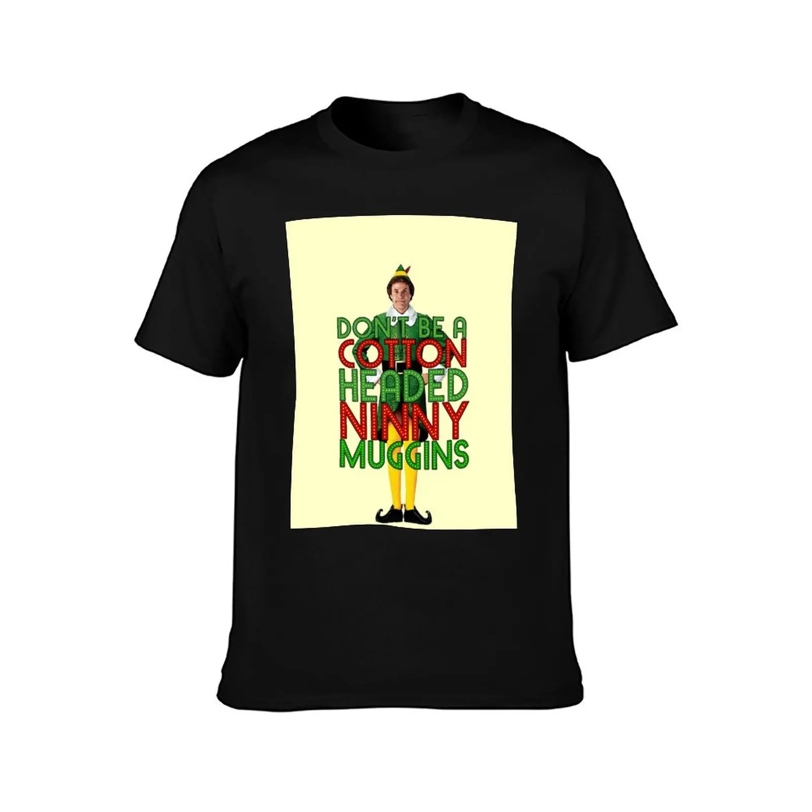 DON'T BE A COTTON HEADED NINNY MUGGINS Elf Christmas Movie Buddy Will Ferrell Funny T-Shirt Holiday Outdoor T-Shirt