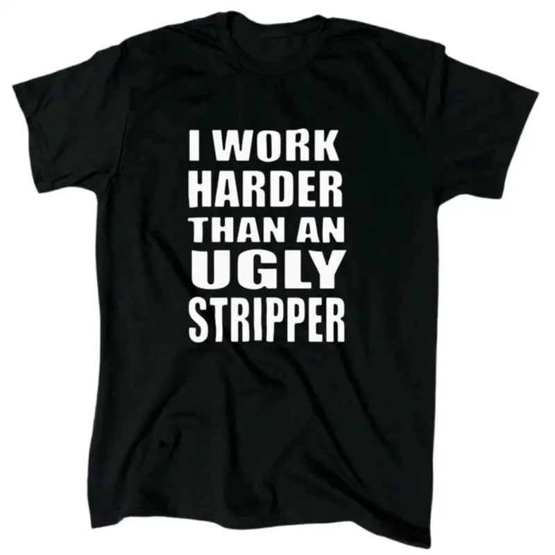 

I Work Harder Than An Ugly Stripper T-Shirt Men's Funny Offensive Gift