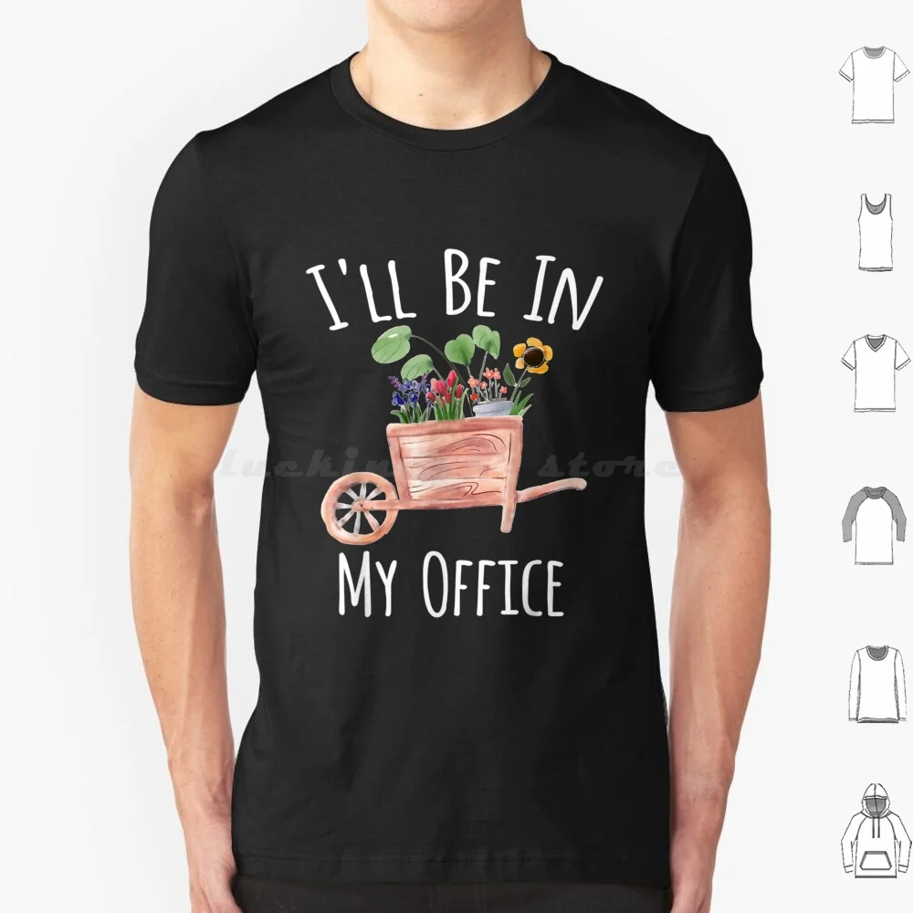 I'll Be In My Office Garden Gardening 2021 T Shirt 6xl Cotton Cool Tee Ill Be In My Office Garden Gardening 2021 Ill Be In Be