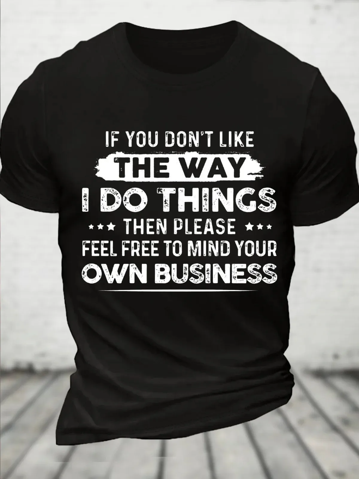 Cotton If You Don’T Like The Way I Do Things Then Please Feel Free To Mind Your Own Business Casual Text Letters T-Shirt