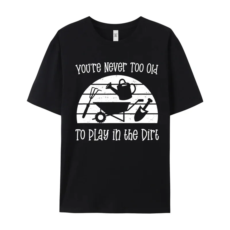 Latest Gardener Saying Youre never too Printing Short Sleeve Tshirts Christmas O Neck Cotton Tops & Tees Dad T-Shirt Normal