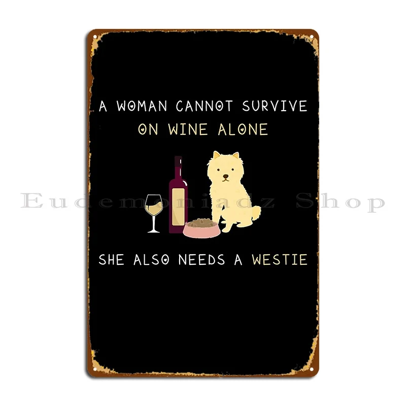 A Woman Cannot Survive On Wine Alone She Also Needs A Westie Metal Plaque Cinema Character Club Garage Club Bar Tin Sign Poster