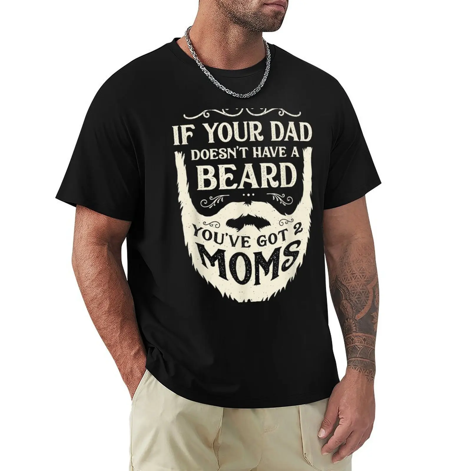 If Your Dad Doesn'T Have Beard You'Ve Got 2 Moms Funny Gifts T-Shirt Industrial Work Tee Shirt