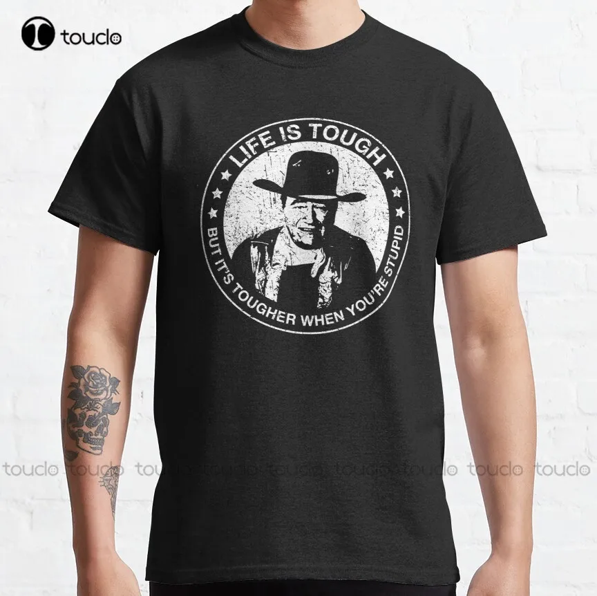 John Wayne - Life Is Tough, But It'S Tougher When You'Re Stupid. Classic T-Shirt Clint Eastwood Womens Summer Shirts Xs-5Xl