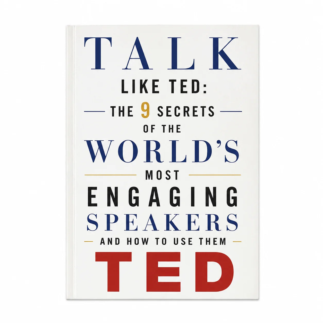 Talk Like TED: The 9 Secrets of the World's Most Engaging Speakers - and How to Use Them
