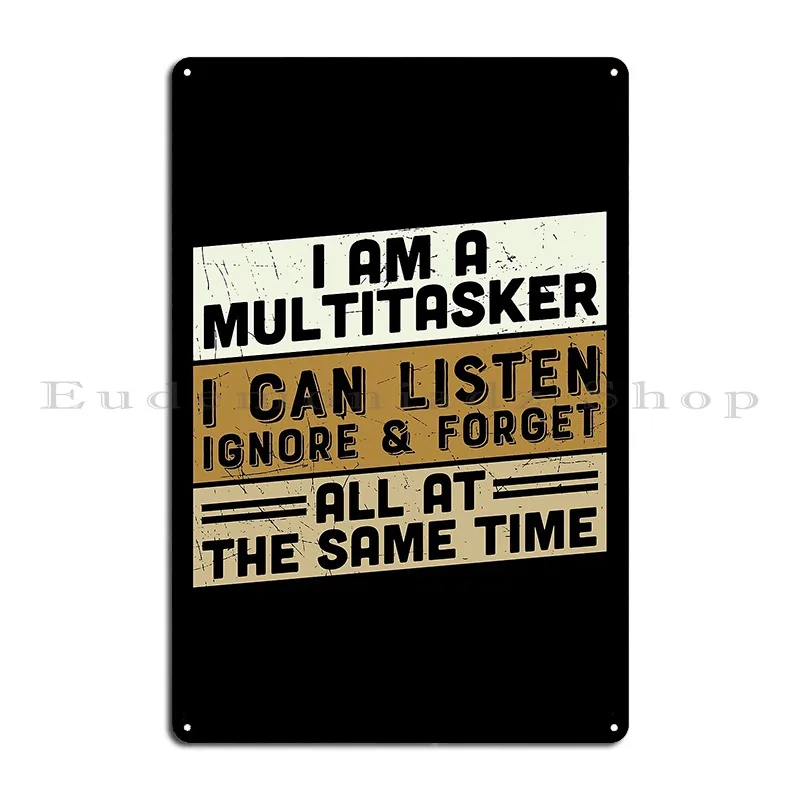 I Am A Multitasker I Can Listen Ignore And Forget All At The Same Time Metal Signs Retro Customized Wall Decor Tin Sign Poster