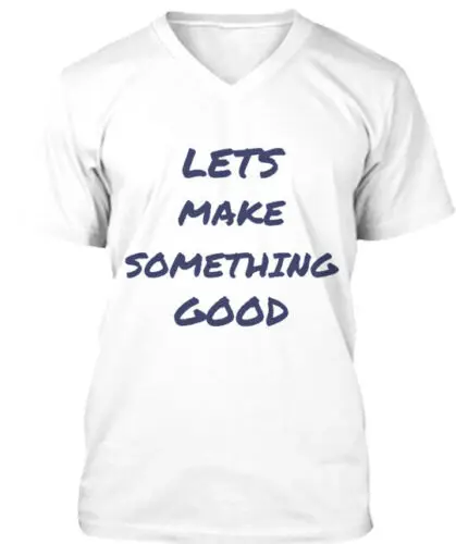 Lets Make Something Good T-Shirt Made in the USA Size S to 5XL