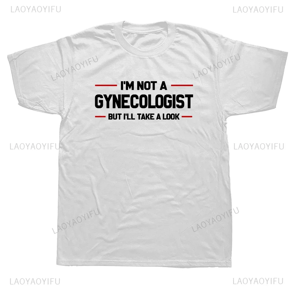 Hot Sale I'm Not A Gynecologist But I'll Take A Look Funny Printed T Shirts Humor Graphic Streetwear Short Sleeve Tshirt Y2k Tee