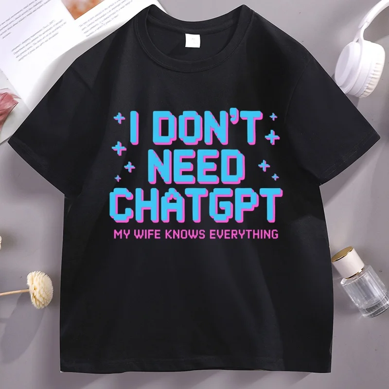 

I Don't Need ChatGPT My Wife Knows Everything Graphic T Shirts Men Humor Short Sleeve T-shirt High Quality Streetwear Male